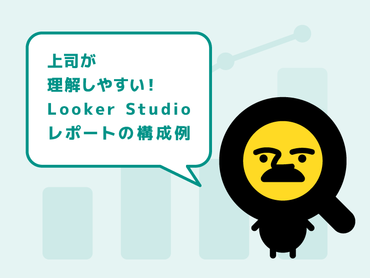 上司が理解しやすい！Looker Studioレポートの構成例5選