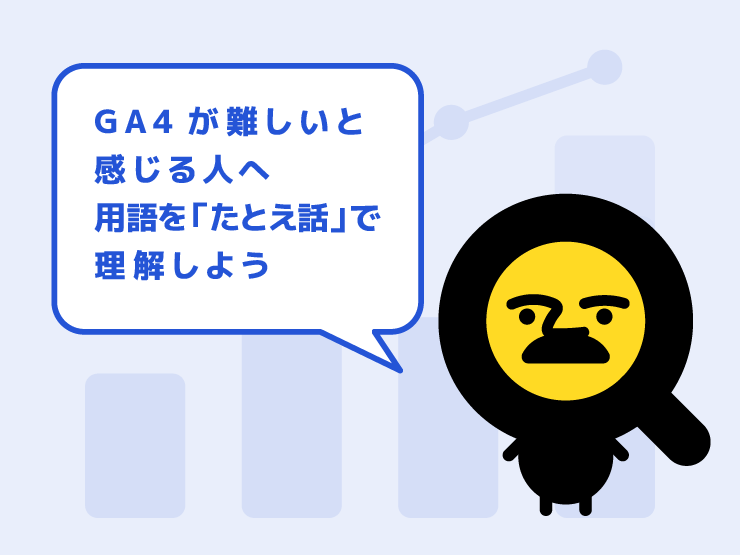 GA4が難しいと感じる人へ｜用語を「たとえ話」で理解しよう